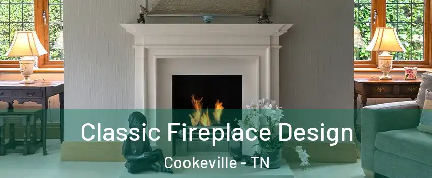  Classic Fireplace Design Cookeville - TN