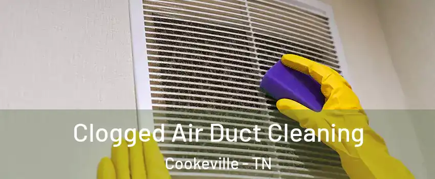  Clogged Air Duct Cleaning Cookeville - TN
