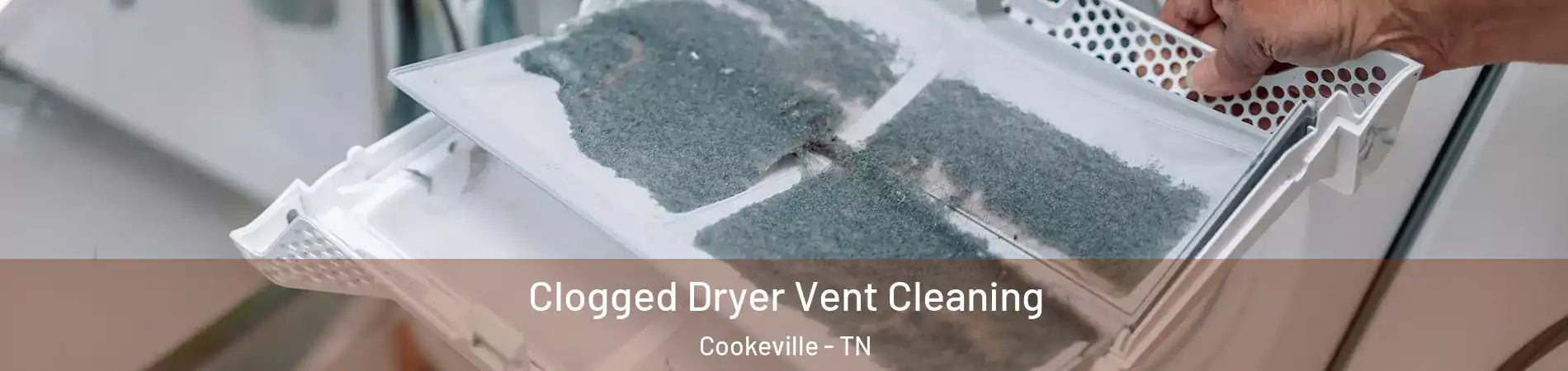  Clogged Dryer Vent Cleaning Cookeville - TN