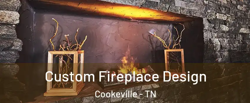  Custom Fireplace Design Cookeville - TN