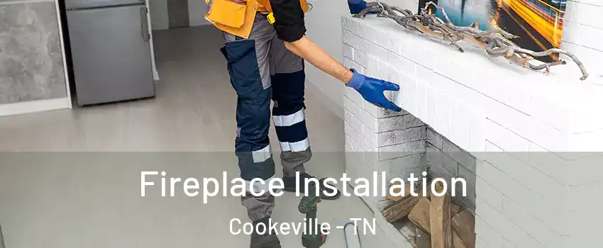  Fireplace Installation Cookeville - TN