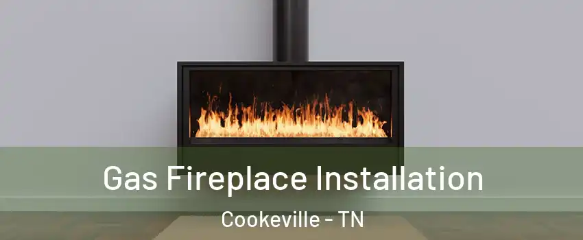  Gas Fireplace Installation Cookeville - TN