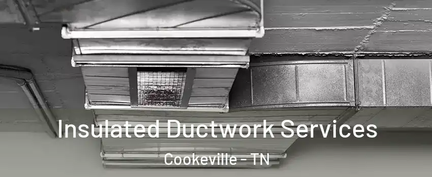  Insulated Ductwork Services Cookeville - TN