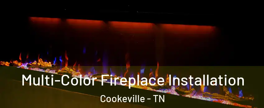  Multi-Color Fireplace Installation Cookeville - TN