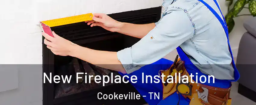  New Fireplace Installation Cookeville - TN