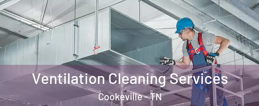  Ventilation Cleaning Services Cookeville - TN