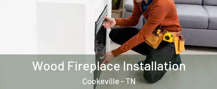  Wood Fireplace Installation Cookeville - TN