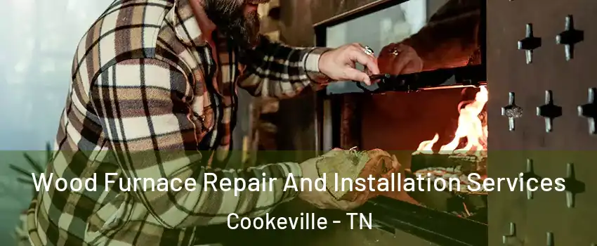  Wood Furnace Repair And Installation Services Cookeville - TN